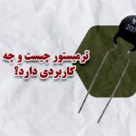 ترمیستور چیست و چه کاربردی دارد؟